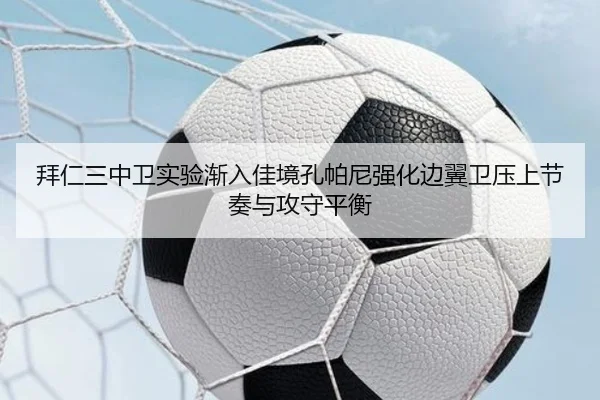 拜仁三中卫实验渐入佳境孔帕尼强化边翼卫压上节奏与攻守平衡